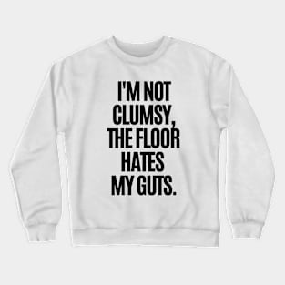 I'm not clumsy, the floor hates my guts. Crewneck Sweatshirt